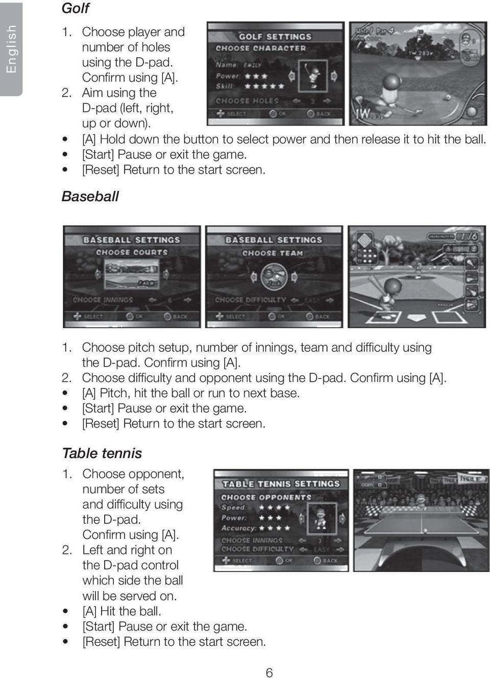 Choose pitch setup, number of innings, team and difficulty using the D-pad. Confirm using [A]. 2. Choose difficulty and opponent using the D-pad. Confirm using [A]. [A] Pitch, hit the ball or run to next base.