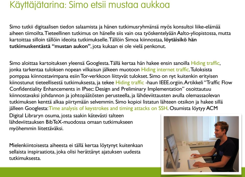 Tällöin Simoa kiinnostaa, löytäisikö hän tutkimuskentästä mustan aukon, jota kukaan ei ole vielä penkonut. Simo aloittaa kartoituksen yleensä Googlesta.