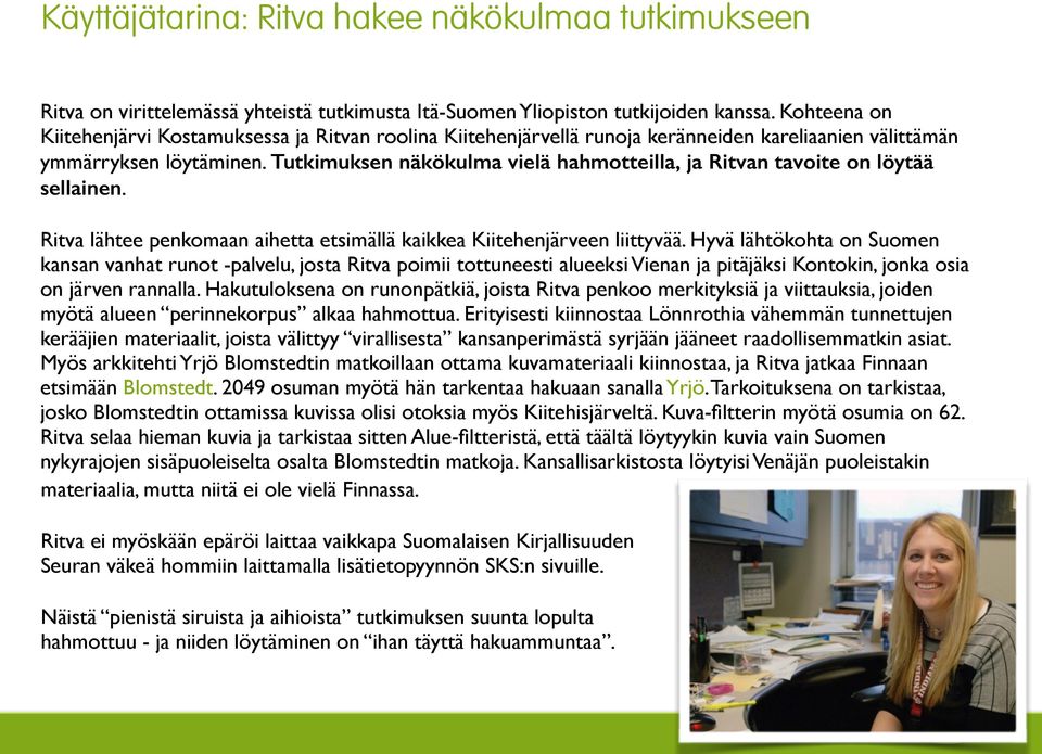 Tutkimuksen näkökulma vielä hahmotteilla, ja Ritvan tavoite on löytää sellainen. Ritva lähtee penkomaan aihetta etsimällä kaikkea Kiitehenjärveen liittyvää.