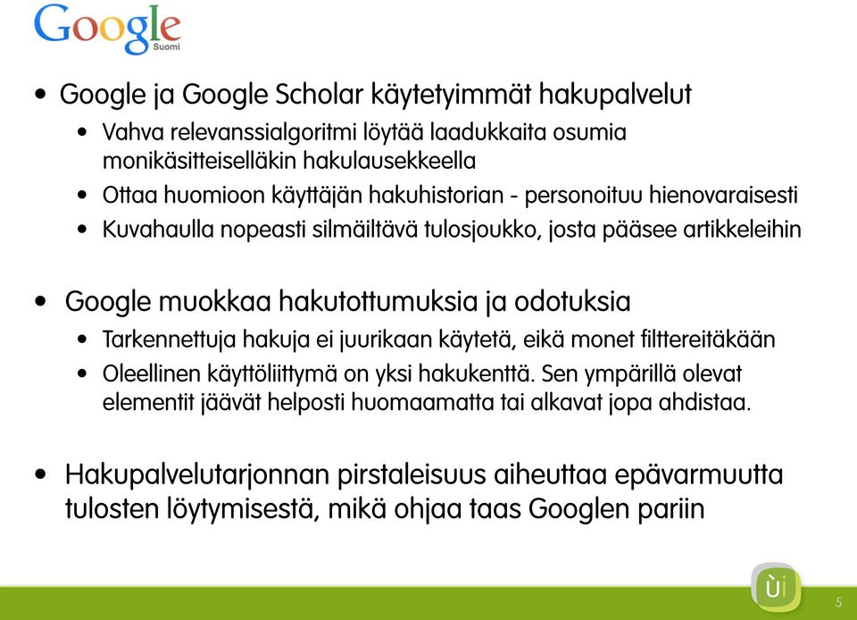 hakutottumuksia ja odotuksia Tarkennettuja hakuja ei juurikaan käytetä, eikä monet filttereitäkään Oleellinen käyttöliittymä on yksi hakukenttä.