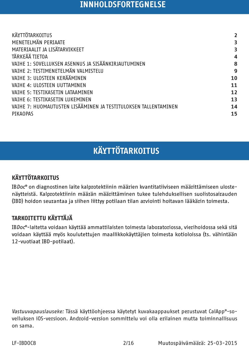 TALLENTAMINEN 14 PIKAOPAS 15 KÄYTTÖTARKOITUS KÄYTTÖTARKOITUS IBDoc on diagnostinen laite kalprotektiinin määrien kvantitatiiviseen määrittämiseen ulostenäytteistä.