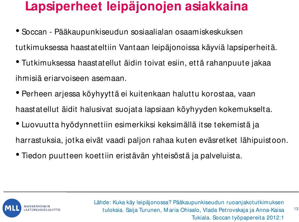 Perheen arjessa köyhyyttä ei kuitenkaan haluttu korostaa, vaan haastatellut äidit halusivat suojata lapsiaan köyhyyden kokemukselta.