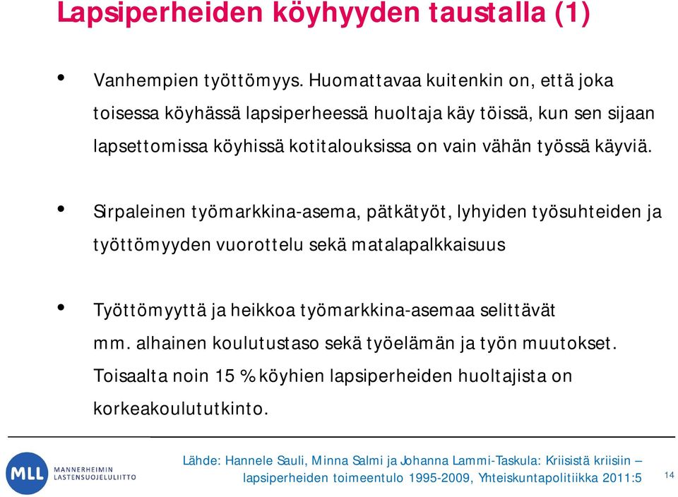 Sirpaleinen työmarkkina-asema, pätkätyöt, lyhyiden työsuhteiden ja työttömyyden vuorottelu sekä matalapalkkaisuus Työttömyyttä ja heikkoa työmarkkina-asemaa selittävät mm.