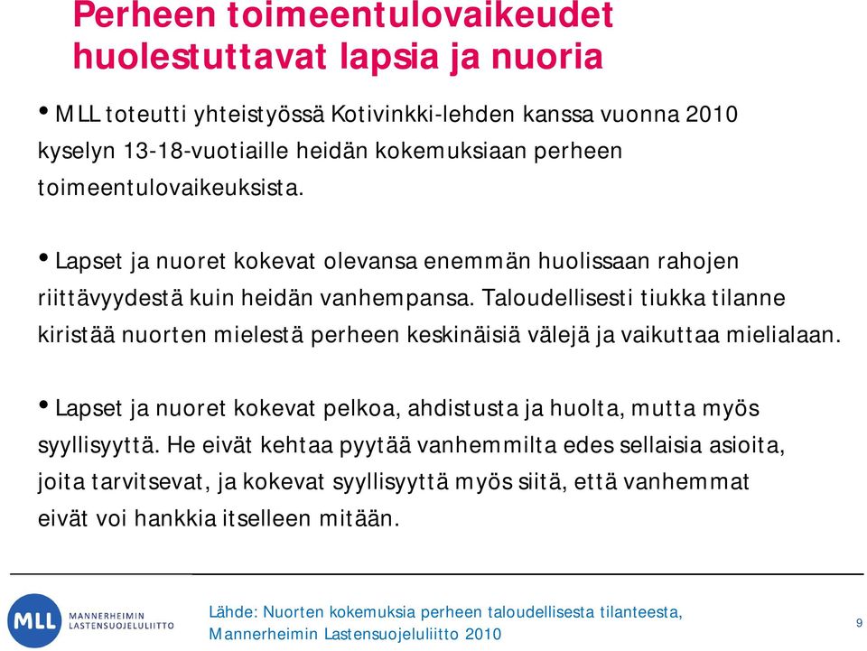 Taloudellisesti tiukka tilanne kiristää nuorten mielestä perheen keskinäisiä välejä ja vaikuttaa mielialaan. Lapset ja nuoret kokevat pelkoa, ahdistusta ja huolta, mutta myös syyllisyyttä.