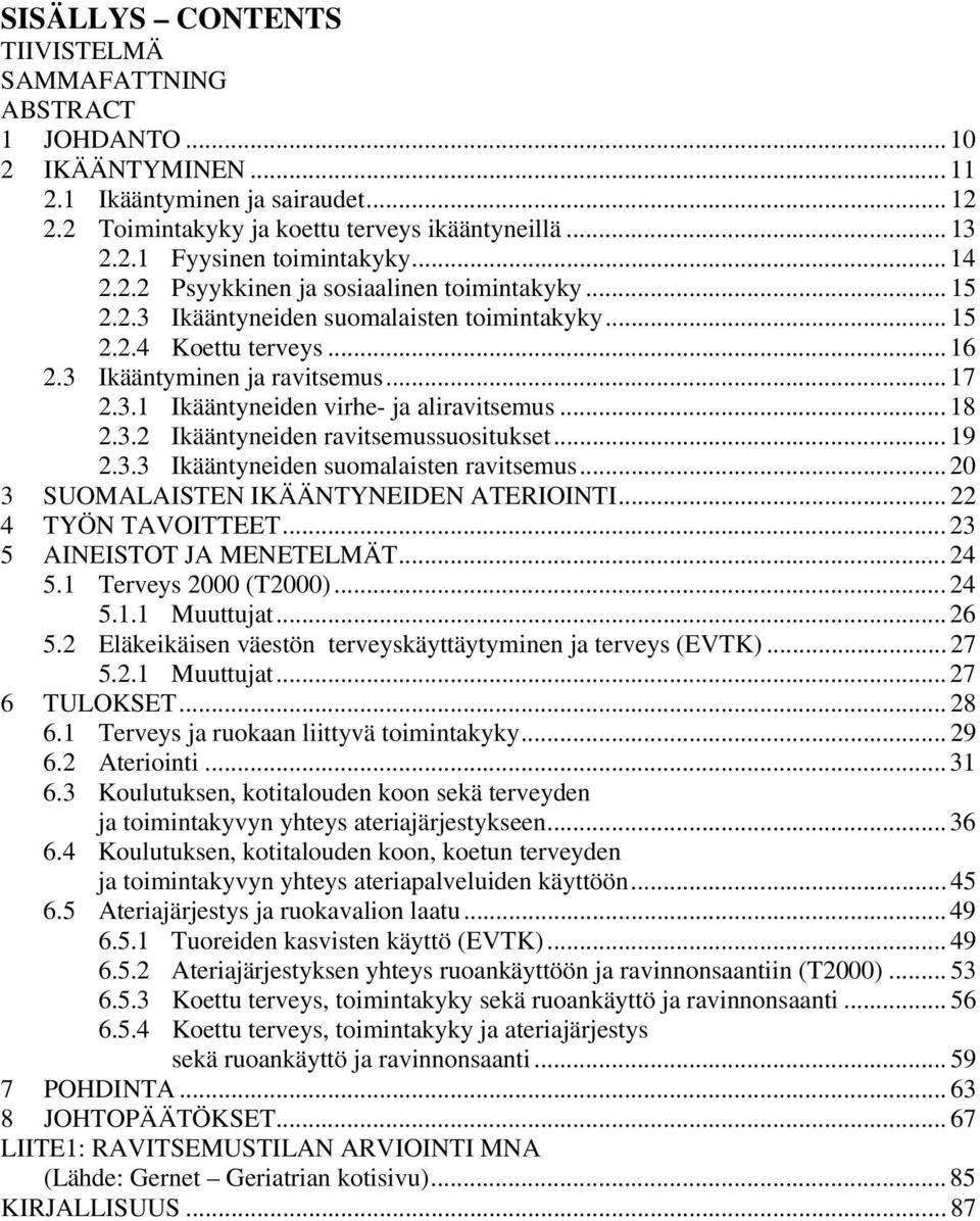 .. 18 2.3.2 Ikääntyneiden ravitsemussuositukset... 19 2.3.3 Ikääntyneiden suomalaisten ravitsemus... 20 3 SUOMALAISTEN IKÄÄNTYNEIDEN ATERIOINTI... 22 4 TYÖN TAVOITTEET... 23 5 AINEISTOT JA MENETELMÄT.