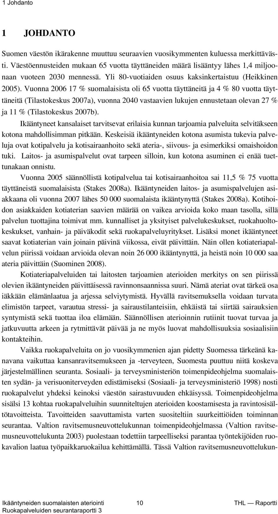 Vuonna 2006 17 % suomalaisista oli 65 vuotta täyttäneitä ja 4 % 80 vuotta täyttäneitä (Tilastokeskus 2007a), vuonna 2040 vastaavien lukujen ennustetaan olevan 27 % ja 11 % (Tilastokeskus 2007b).