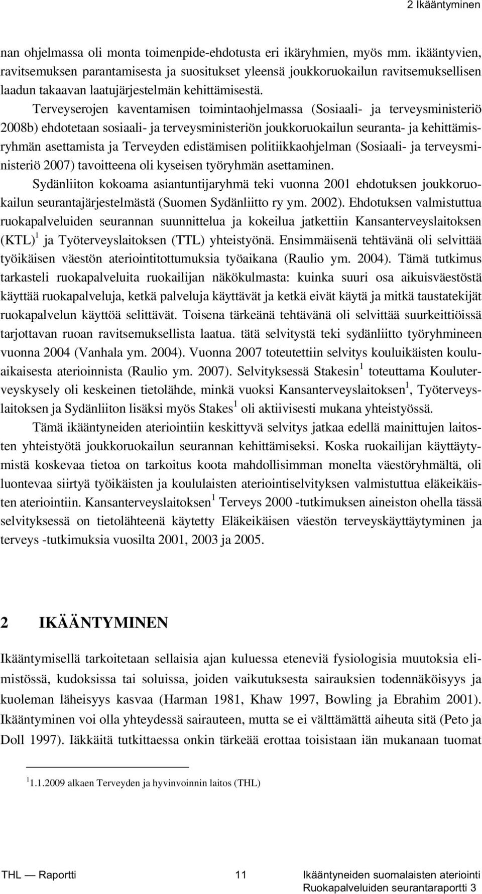 Terveyserojen kaventamisen toimintaohjelmassa (Sosiaali- ja terveysministeriö 2008b) ehdotetaan sosiaali- ja terveysministeriön joukkoruokailun seuranta- ja kehittämisryhmän asettamista ja Terveyden