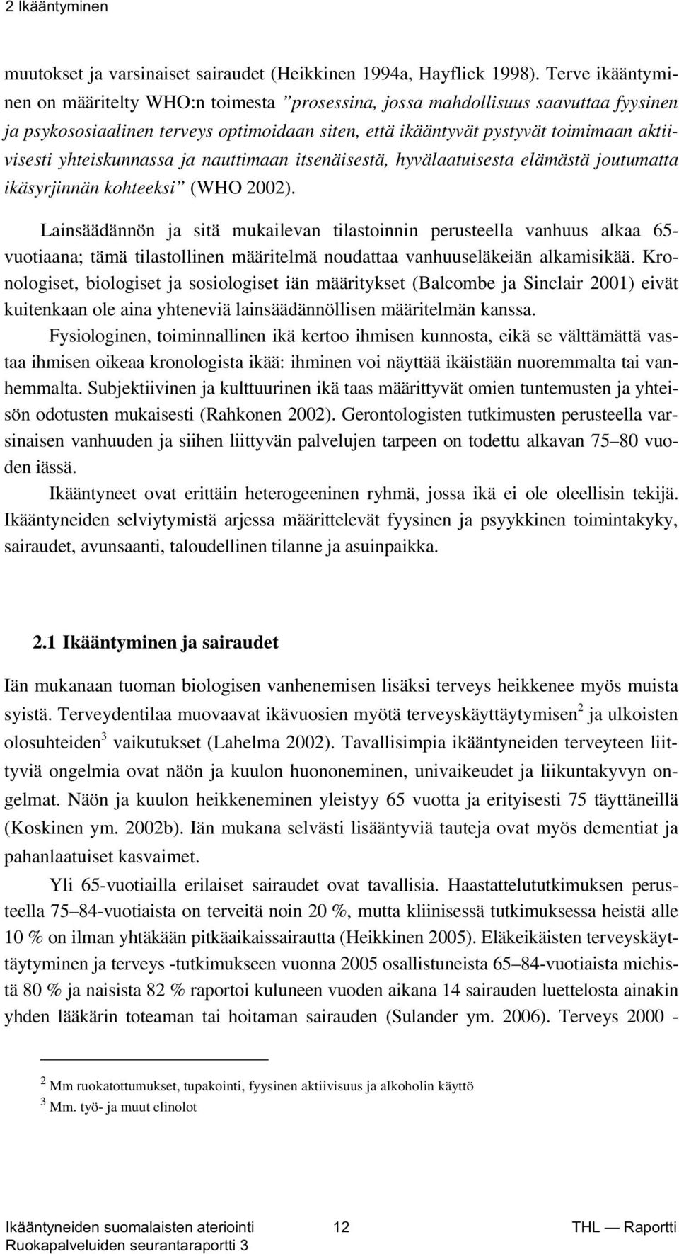 yhteiskunnassa ja nauttimaan itsenäisestä, hyvälaatuisesta elämästä joutumatta ikäsyrjinnän kohteeksi (WHO 2002).