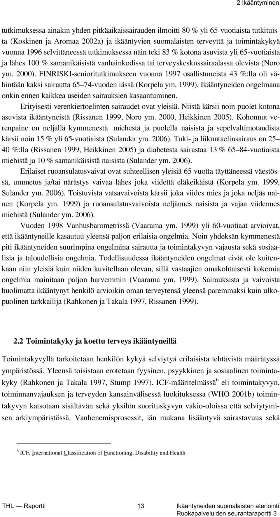 FINRISKI-senioritutkimukseen vuonna 1997 osallistuneista 43 %:lla oli vähintään kaksi sairautta 65 74-vuoden iässä (Korpela ym. 1999).