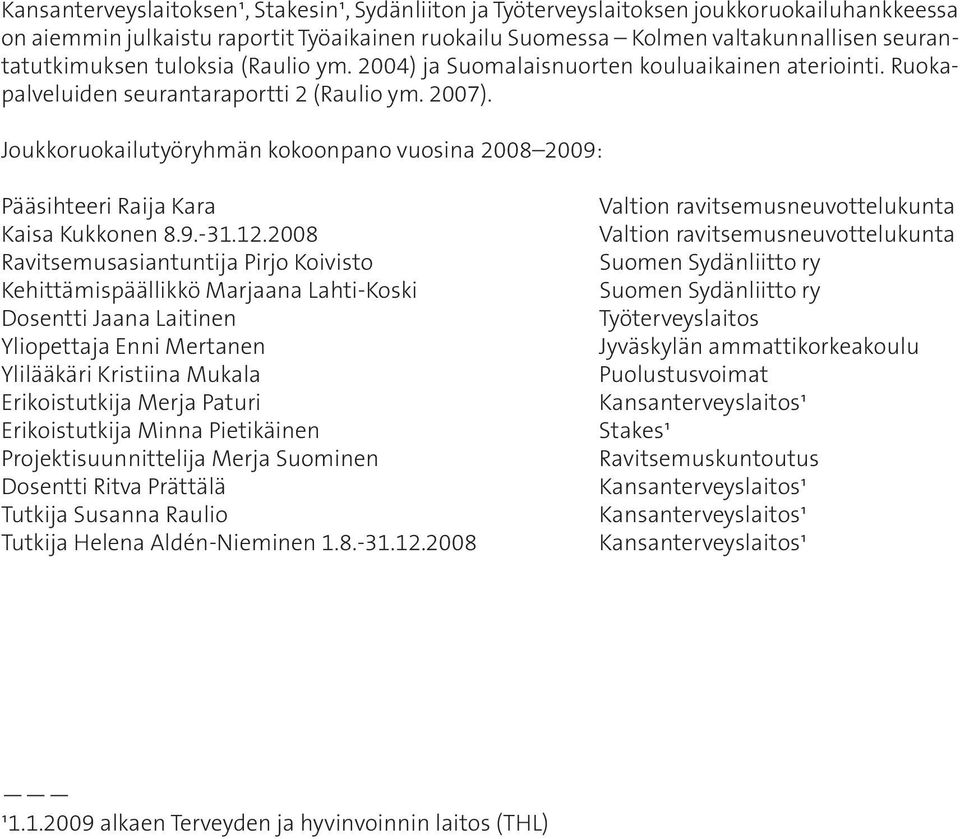 Joukkoruokailutyöryhmän kokoonpano vuosina 2008 2009: Pääsihteeri Raĳa Kara Kaisa Kukkonen 8.9.-31.12.