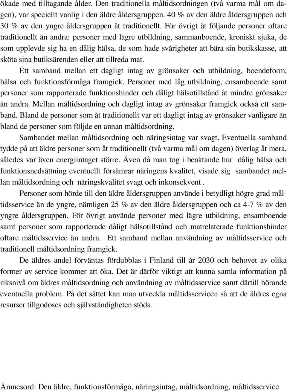 För övrigt åt följande personer oftare traditionellt än andra: personer med lägre utbildning, sammanboende, kroniskt sjuka, de som upplevde sig ha en dålig hälsa, de som hade svårigheter att bära sin