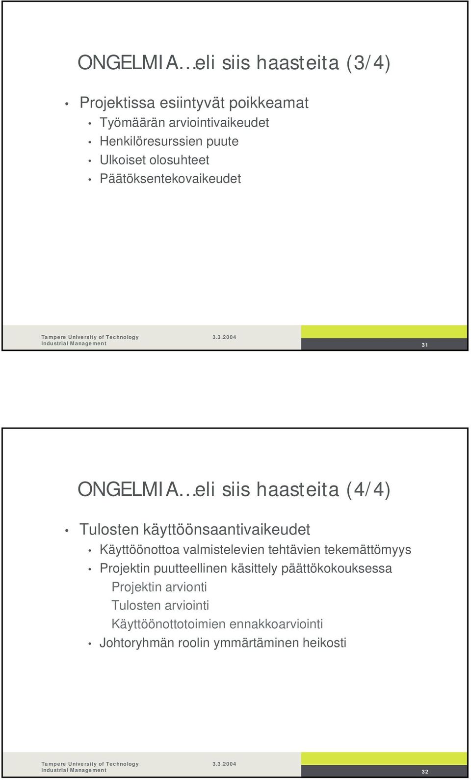 käyttöönsaantivaikeudet Käyttöönottoa valmistelevien tehtävien tekemättömyys Projektin puutteellinen käsittely