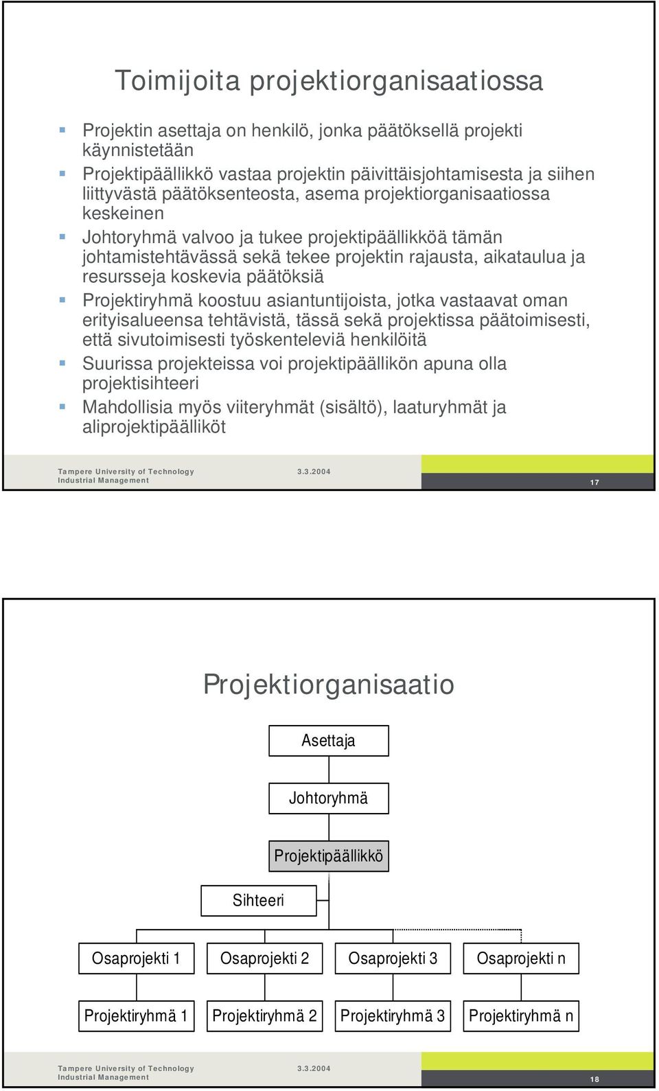 päätöksiä Projektiryhmä koostuu asiantuntijoista, jotka vastaavat oman erityisalueensa tehtävistä, tässä sekä projektissa päätoimisesti, että sivutoimisesti työskenteleviä henkilöitä Suurissa