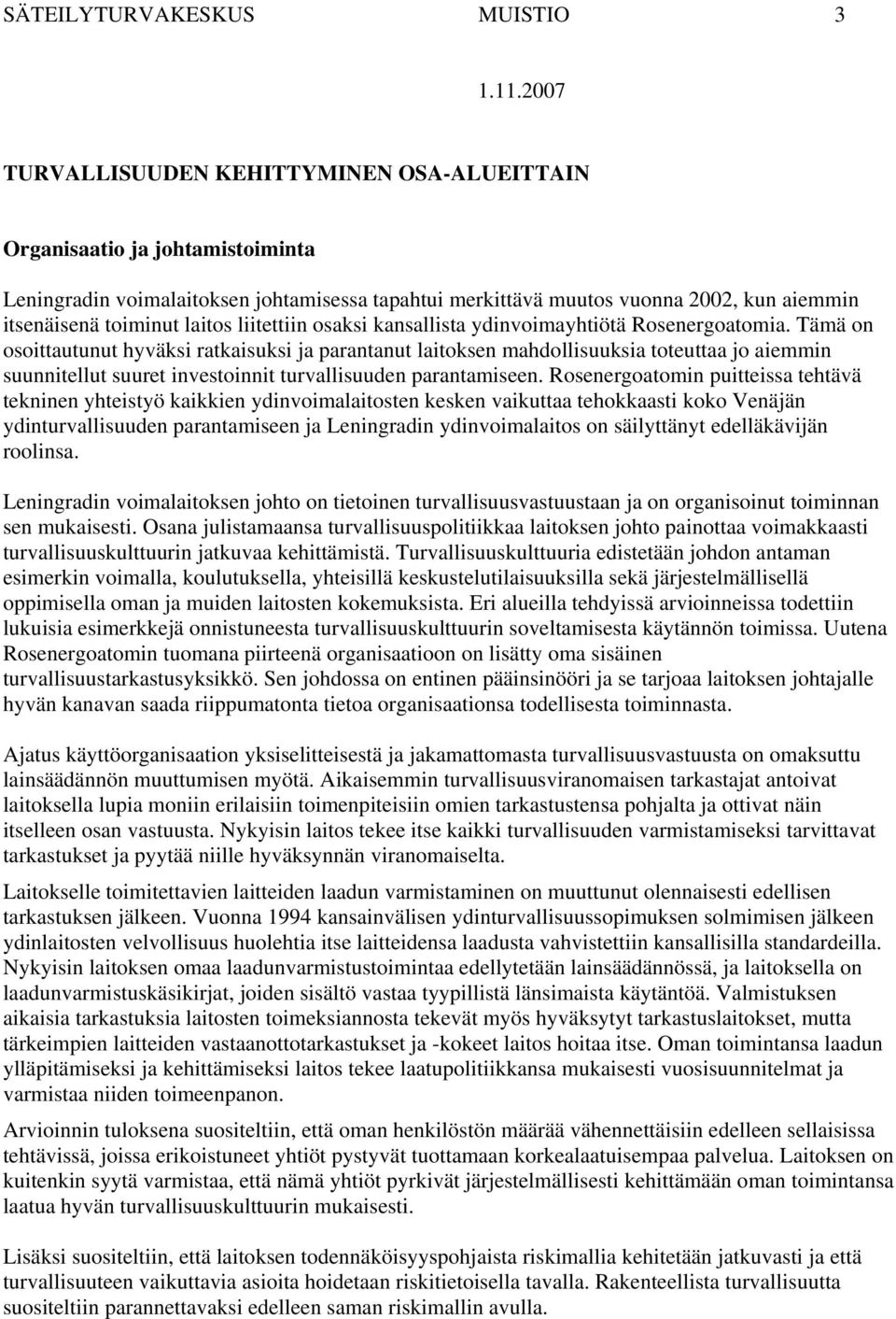 Tämä on osoittautunut hyväksi ratkaisuksi ja parantanut laitoksen mahdollisuuksia toteuttaa jo aiemmin suunnitellut suuret investoinnit turvallisuuden parantamiseen.