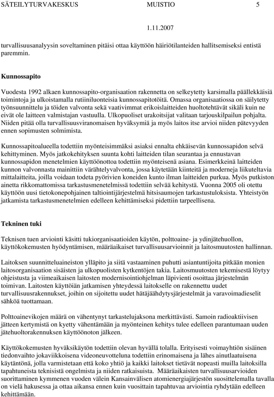 Omassa organisaatiossa on säilytetty työnsuunnittelu ja töiden valvonta sekä vaativimmat erikoislaitteiden huoltotehtävät sikäli kuin ne eivät ole laitteen valmistajan vastuulla.