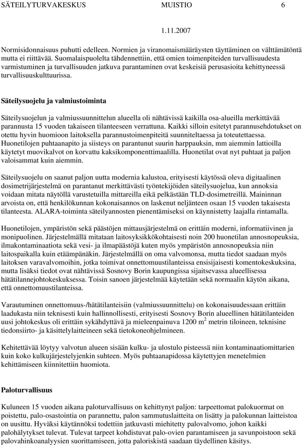 Säteilysuojelu ja valmiustoiminta Säteilysuojelun ja valmiussuunnittelun alueella oli nähtävissä kaikilla osa-alueilla merkittävää parannusta 15 vuoden takaiseen tilanteeseen verrattuna.