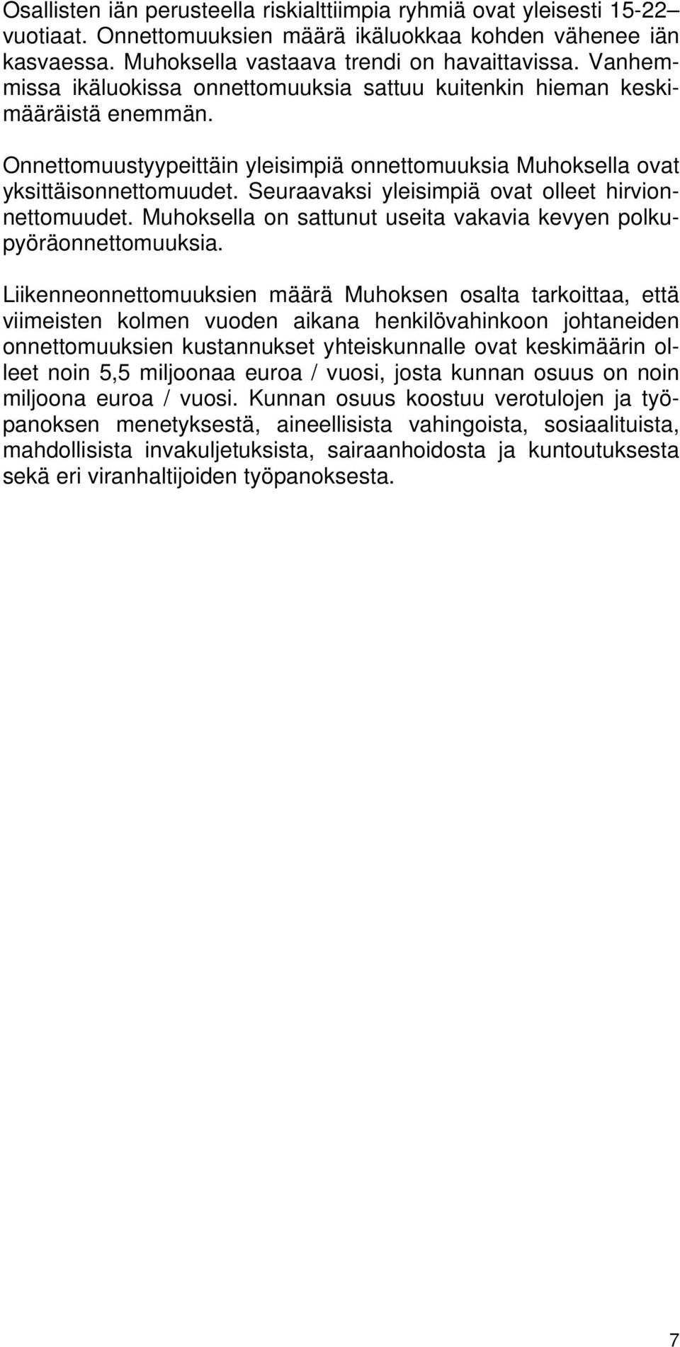 Seuraavaksi yleisimpiä ovat olleet hirvionnettomuudet. Muhoksella on sattunut useita vakavia kevyen polkupyöräonnettomuuksia.