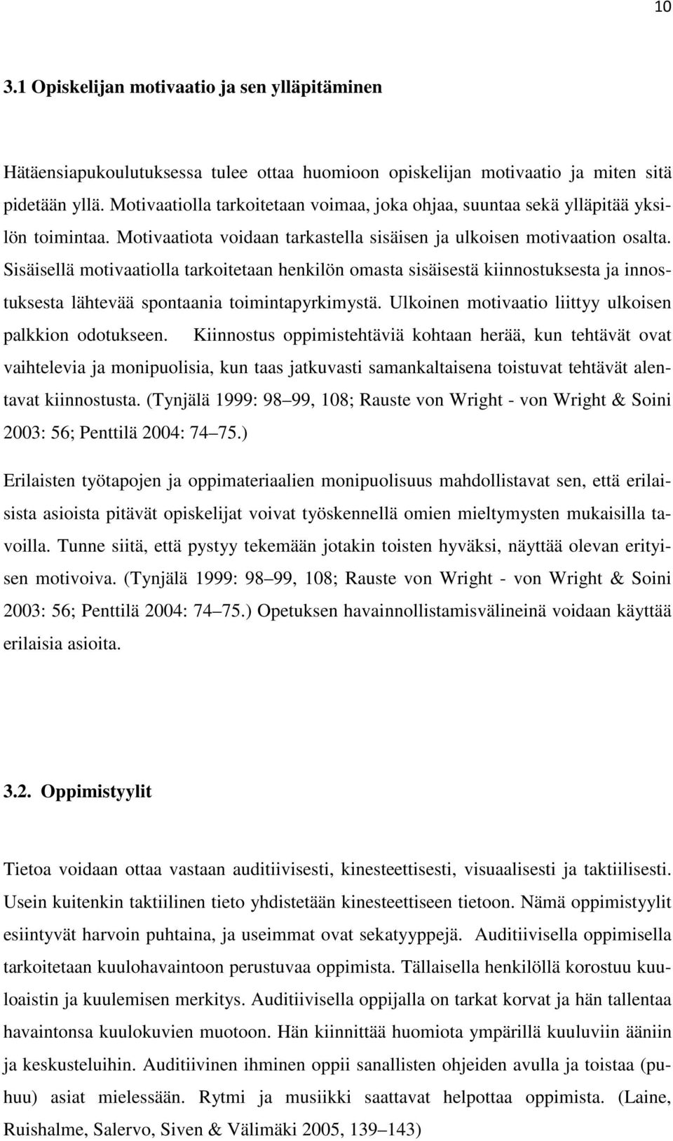 Sisäisellä motivaatiolla tarkoitetaan henkilön omasta sisäisestä kiinnostuksesta ja innostuksesta lähtevää spontaania toimintapyrkimystä. Ulkoinen motivaatio liittyy ulkoisen palkkion odotukseen.