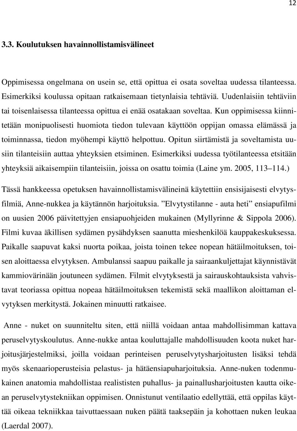 Kun oppimisessa kiinnitetään monipuolisesti huomiota tiedon tulevaan käyttöön oppijan omassa elämässä ja toiminnassa, tiedon myöhempi käyttö helpottuu.