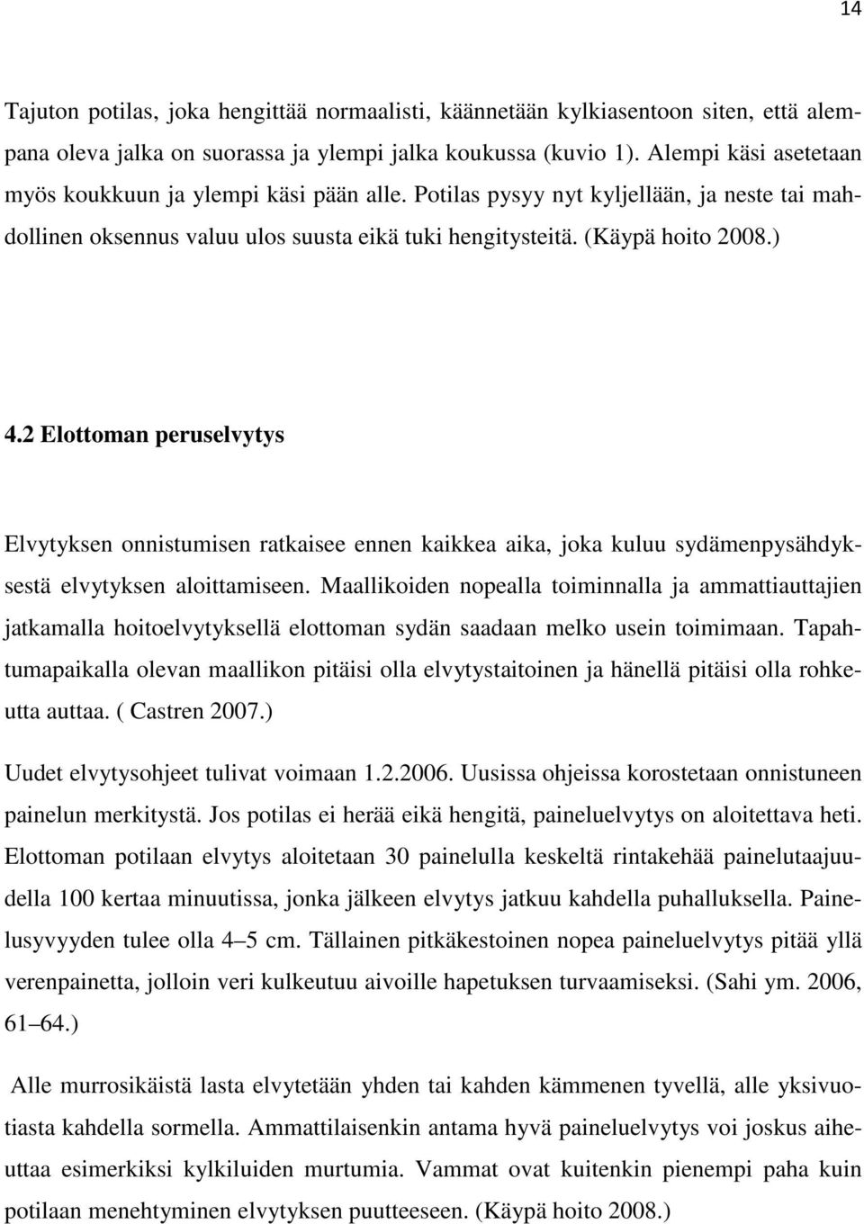 2 Elottoman peruselvytys Elvytyksen onnistumisen ratkaisee ennen kaikkea aika, joka kuluu sydämenpysähdyksestä elvytyksen aloittamiseen.