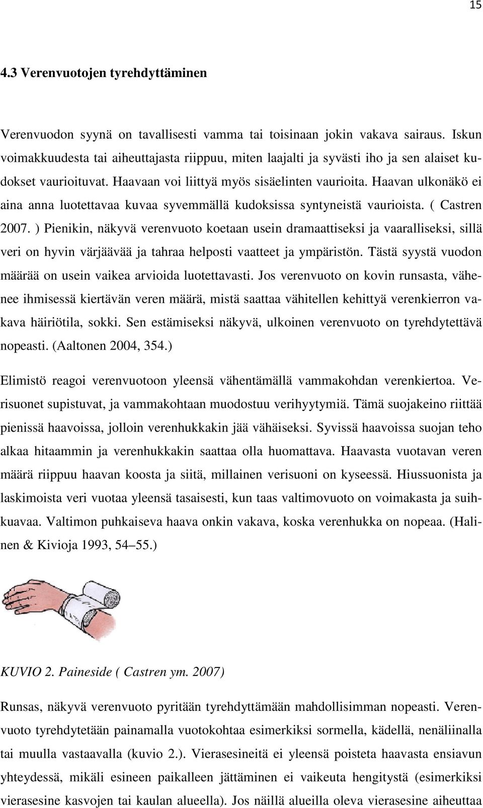 Haavan ulkonäkö ei aina anna luotettavaa kuvaa syvemmällä kudoksissa syntyneistä vaurioista. ( Castren 2007.