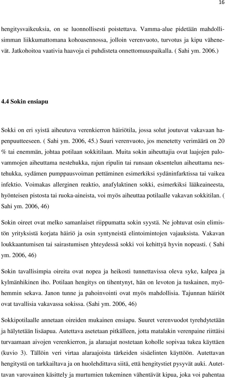 4 Sokin ensiapu Sokki on eri syistä aiheutuva verenkierron häiriötila, jossa solut joutuvat vakavaan hapenpuutteeseen. ( Sahi ym. 2006, 45.