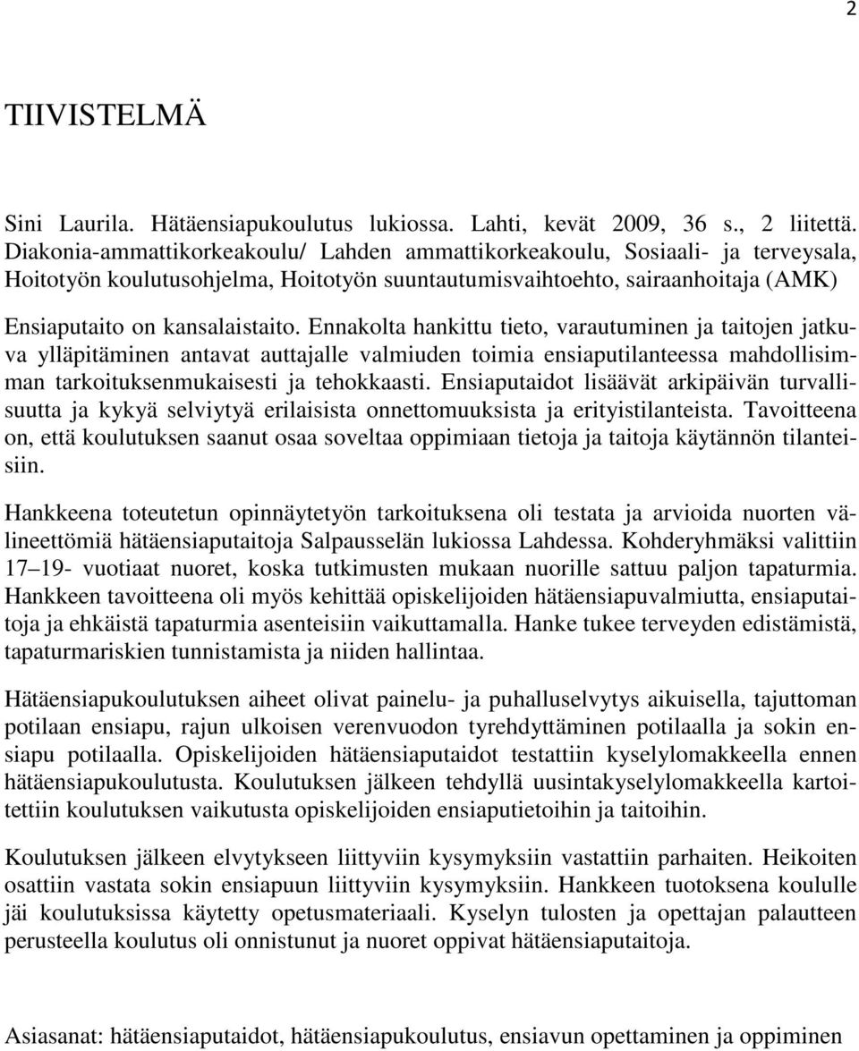 Ennakolta hankittu tieto, varautuminen ja taitojen jatkuva ylläpitäminen antavat auttajalle valmiuden toimia ensiaputilanteessa mahdollisimman tarkoituksenmukaisesti ja tehokkaasti.