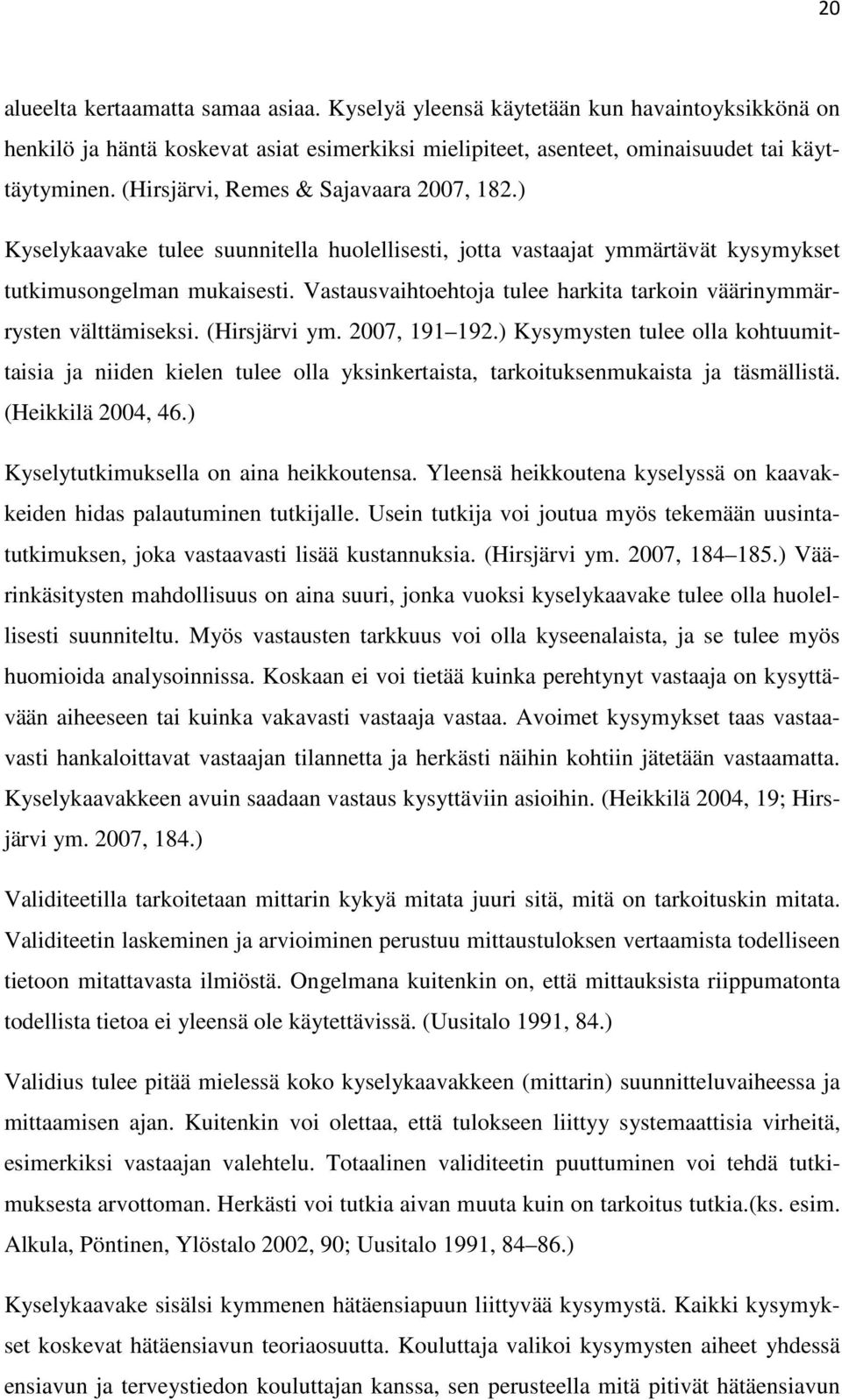 Vastausvaihtoehtoja tulee harkita tarkoin väärinymmärrysten välttämiseksi. (Hirsjärvi ym. 2007, 191 192.