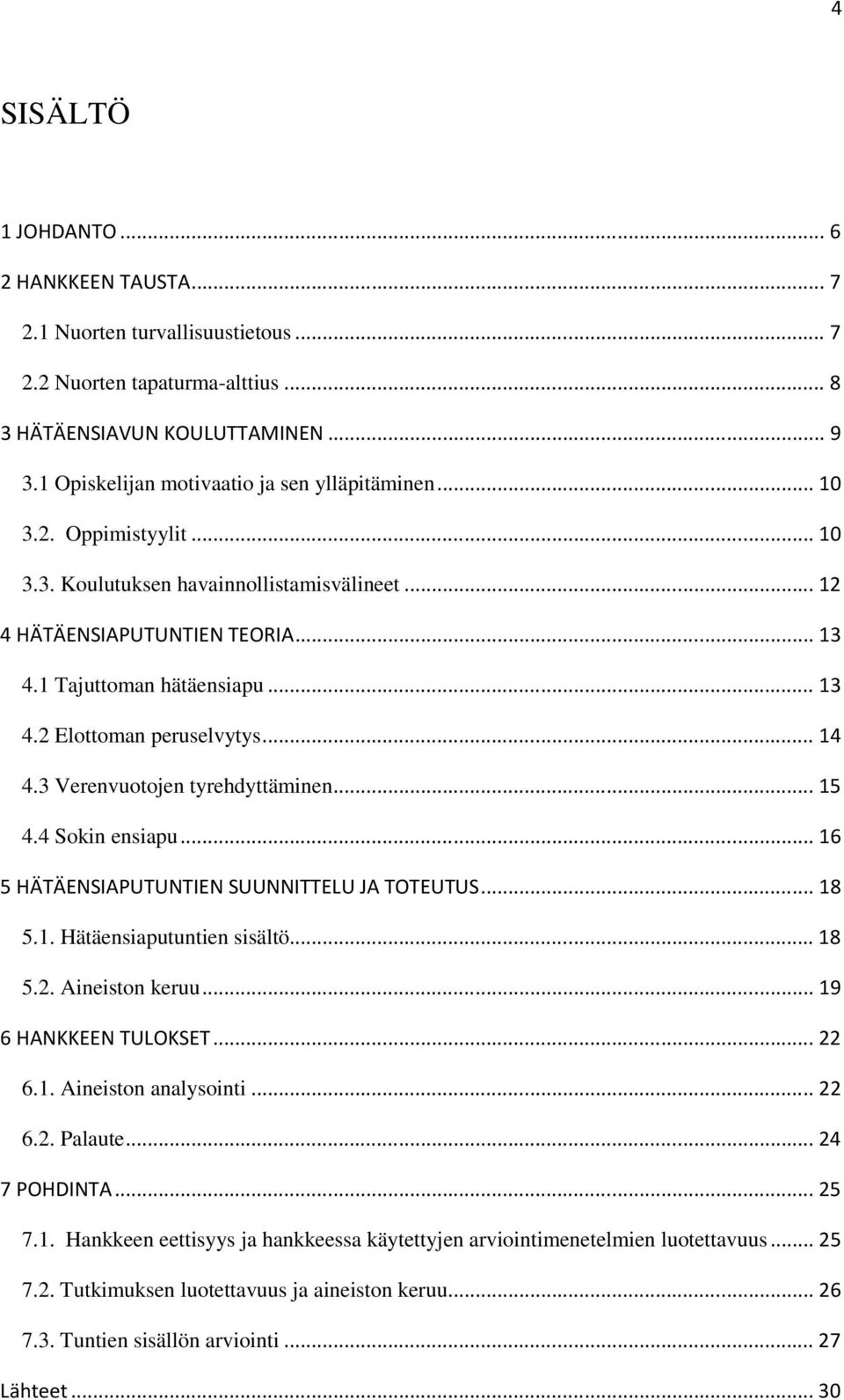 .. 14 4.3 Verenvuotojen tyrehdyttäminen... 15 4.4 Sokin ensiapu... 16 5 HÄTÄENSIAPUTUNTIEN SUUNNITTELU JA TOTEUTUS... 18 5.1. Hätäensiaputuntien sisältö... 18 5.2. Aineiston keruu.