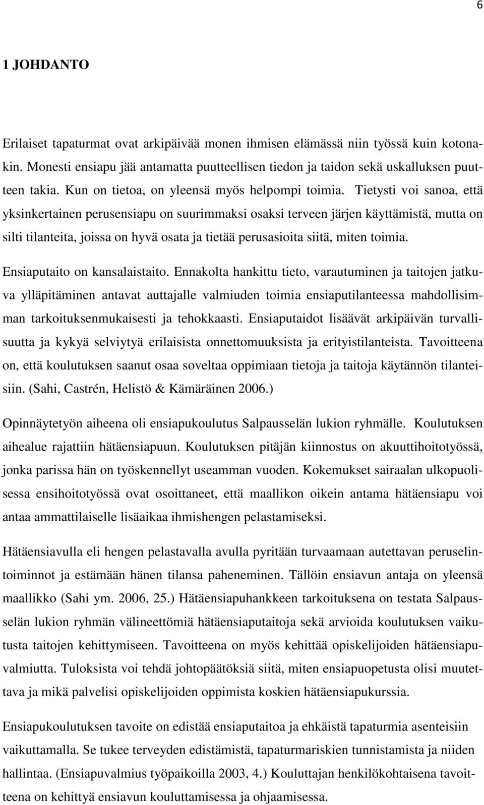 Tietysti voi sanoa, että yksinkertainen perusensiapu on suurimmaksi osaksi terveen järjen käyttämistä, mutta on silti tilanteita, joissa on hyvä osata ja tietää perusasioita siitä, miten toimia.