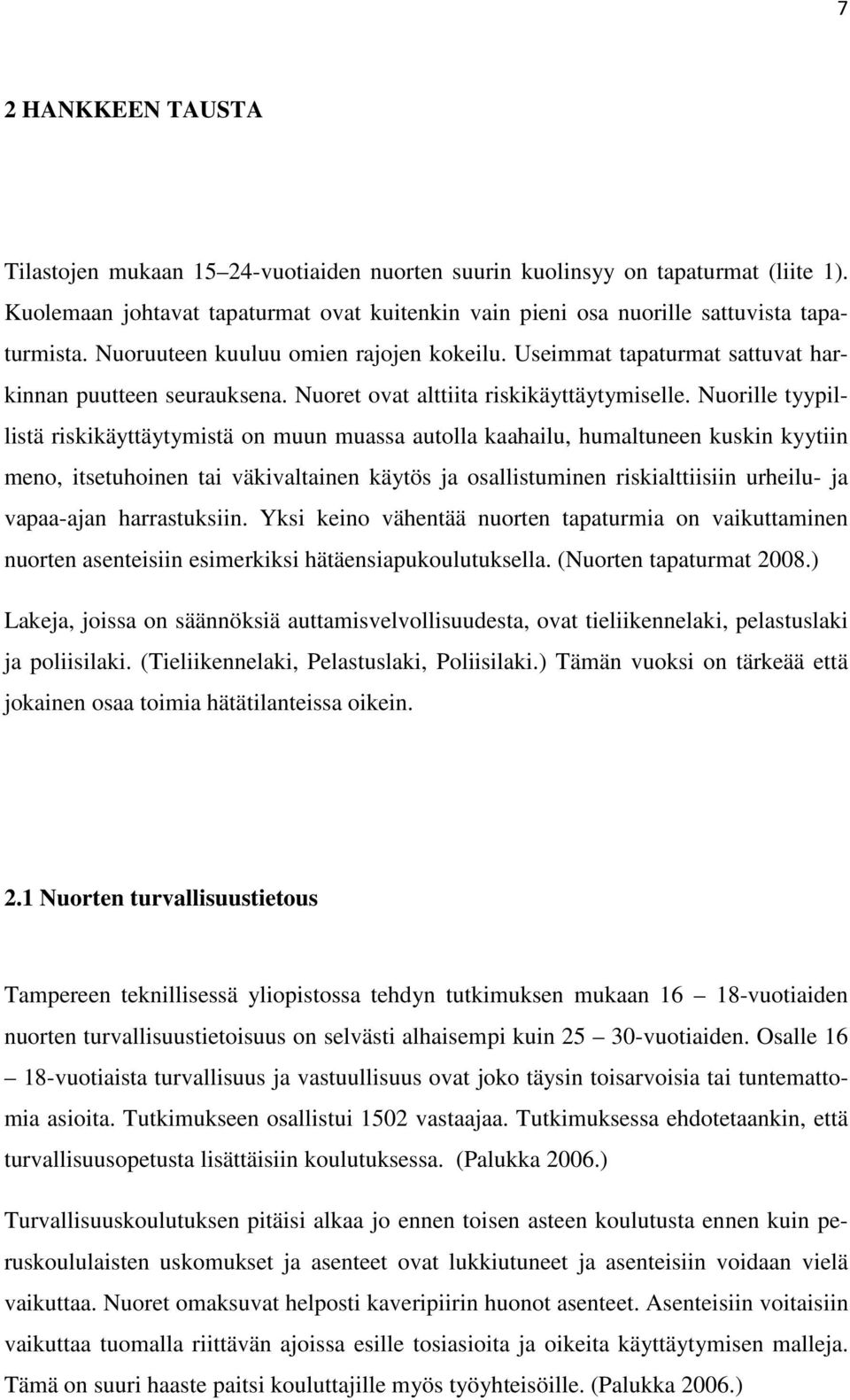 Nuorille tyypillistä riskikäyttäytymistä on muun muassa autolla kaahailu, humaltuneen kuskin kyytiin meno, itsetuhoinen tai väkivaltainen käytös ja osallistuminen riskialttiisiin urheilu- ja