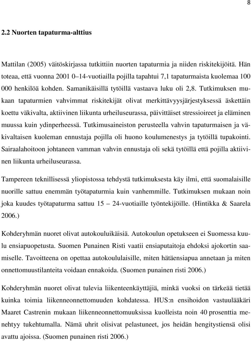 Tutkimuksen mukaan tapaturmien vahvimmat riskitekijät olivat merkittävyysjärjestyksessä äskettäin koettu väkivalta, aktiivinen liikunta urheiluseurassa, päivittäiset stressioireet ja eläminen muussa