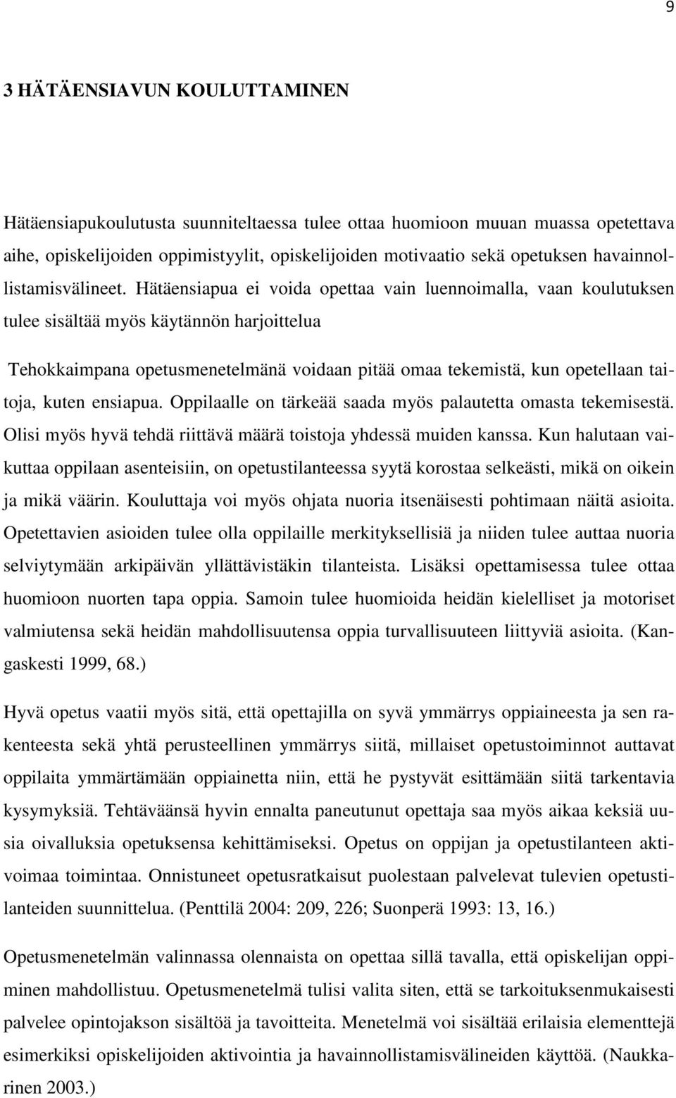 Hätäensiapua ei voida opettaa vain luennoimalla, vaan koulutuksen tulee sisältää myös käytännön harjoittelua Tehokkaimpana opetusmenetelmänä voidaan pitää omaa tekemistä, kun opetellaan taitoja,