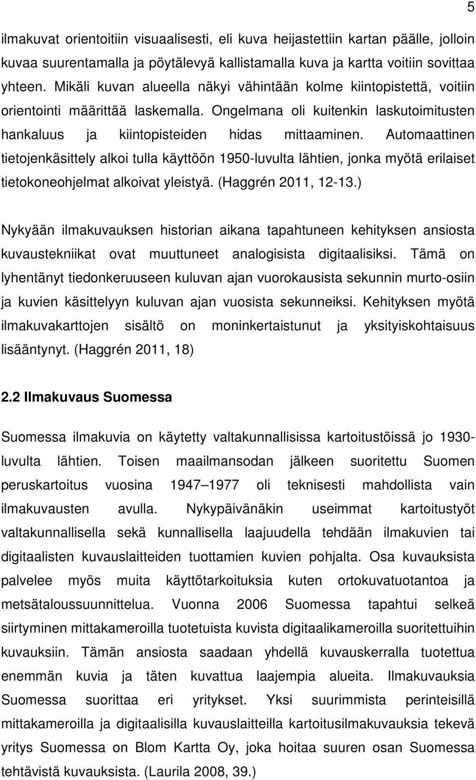 Automaattinen tietojenkäsittely alkoi tulla käyttöön 1950-luvulta lähtien, jonka myötä erilaiset tietokoneohjelmat alkoivat yleistyä. (Haggrén 2011, 12-13.