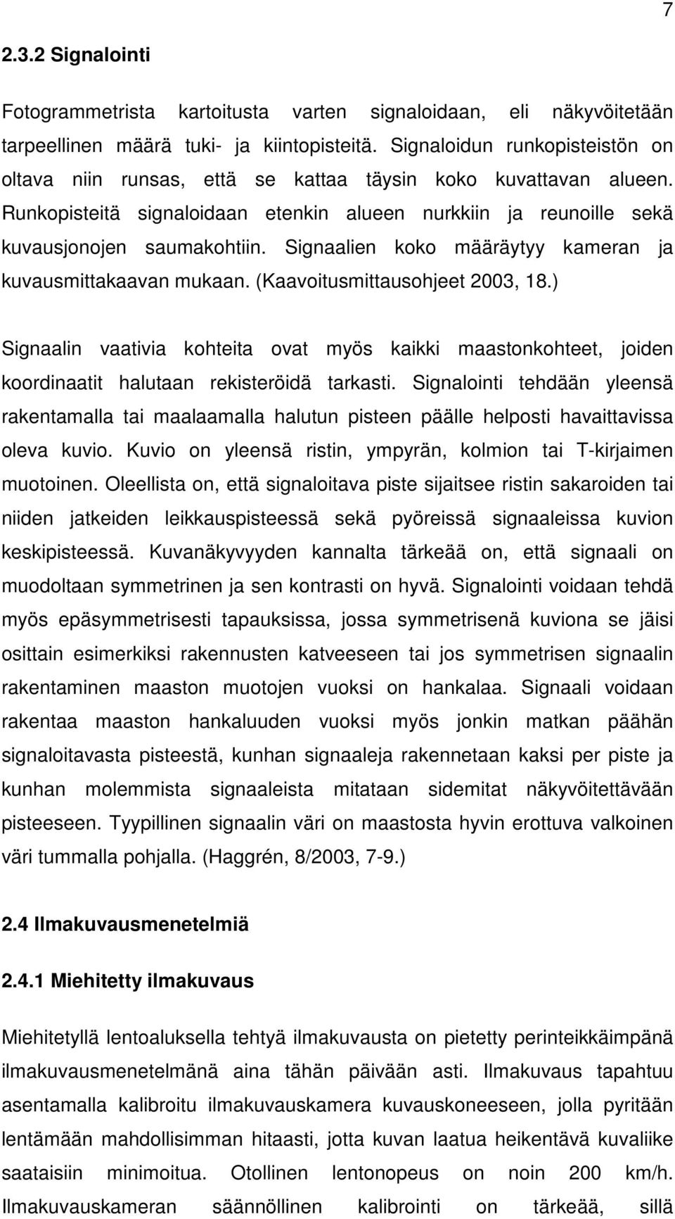 Signaalien koko määräytyy kameran ja kuvausmittakaavan mukaan. (Kaavoitusmittausohjeet 2003, 18.