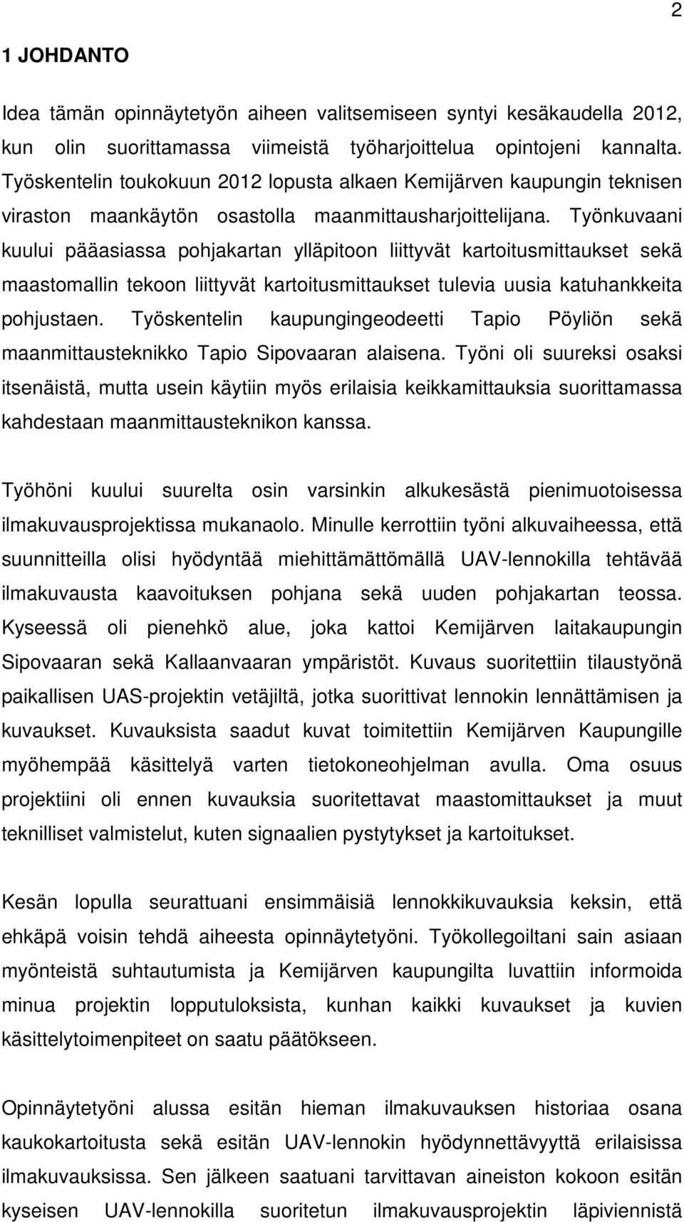 Työnkuvaani kuului pääasiassa pohjakartan ylläpitoon liittyvät kartoitusmittaukset sekä maastomallin tekoon liittyvät kartoitusmittaukset tulevia uusia katuhankkeita pohjustaen.