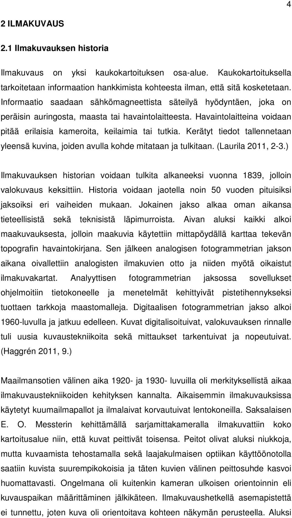 Kerätyt tiedot tallennetaan yleensä kuvina, joiden avulla kohde mitataan ja tulkitaan. (Laurila 2011, 2-3.