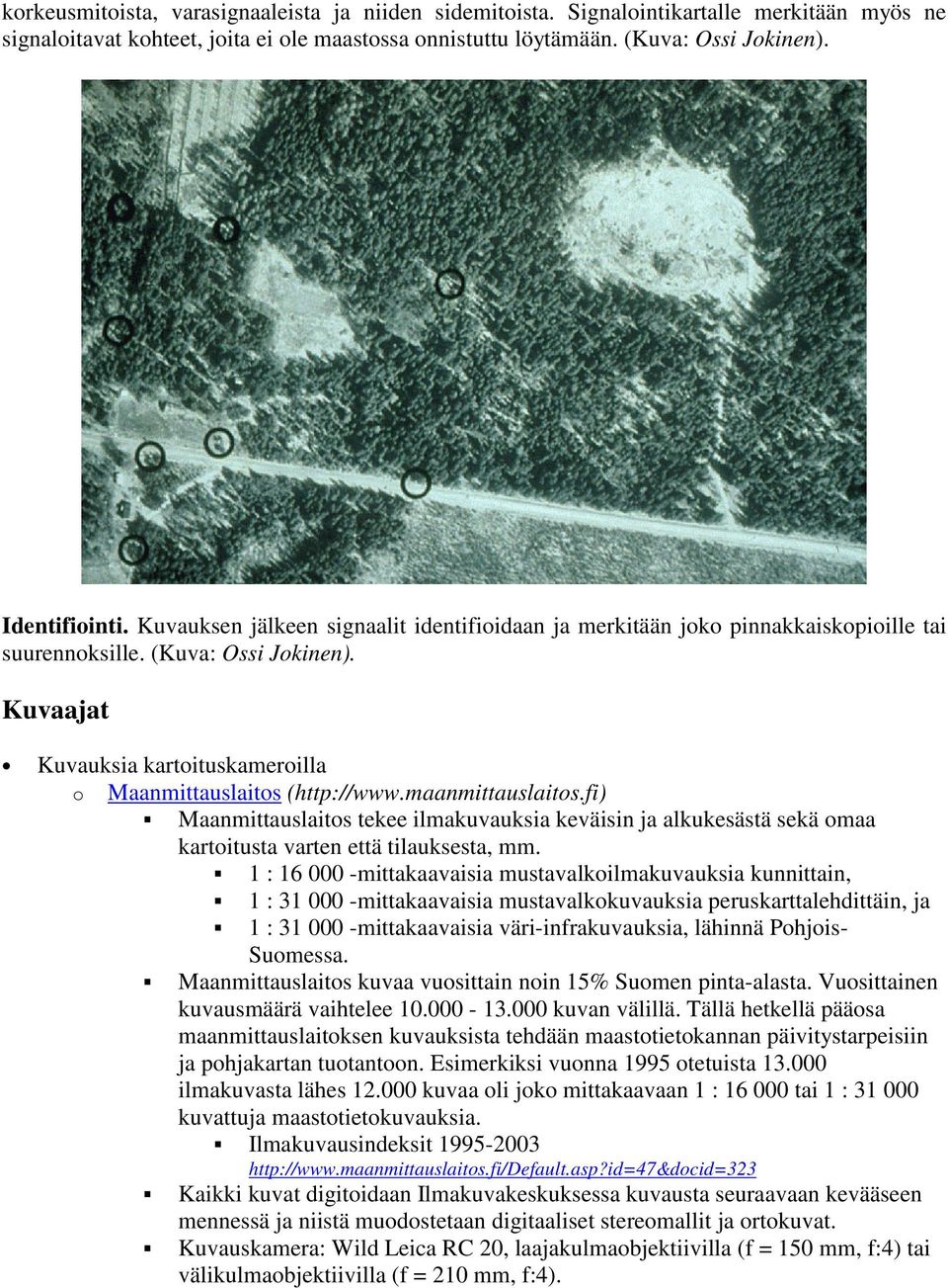 maanmittauslaitos.fi) Maanmittauslaitos tekee ilmakuvauksia keväisin ja alkukesästä sekä omaa kartoitusta varten että tilauksesta, mm.