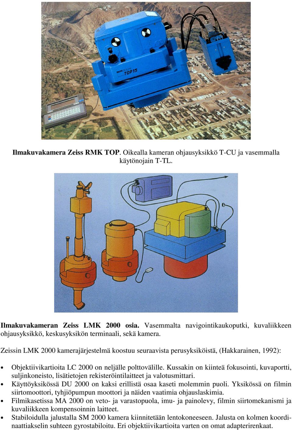 Zeissin LMK 2000 kamerajärjestelmä koostuu seuraavista perusyksiköistä, (Hakkarainen, 1992): Objektiivikartioita LC 2000 on neljälle polttovälille.