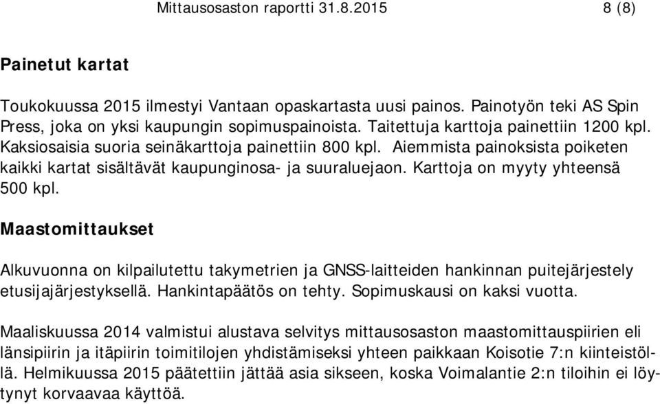 Karttoja on myyty yhteensä 500 kpl. Maastomittaukset Alkuvuonna on kilpailutettu takymetrien ja GNSS-laitteiden hankinnan puitejärjestely etusijajärjestyksellä. Hankintapäätös on tehty.