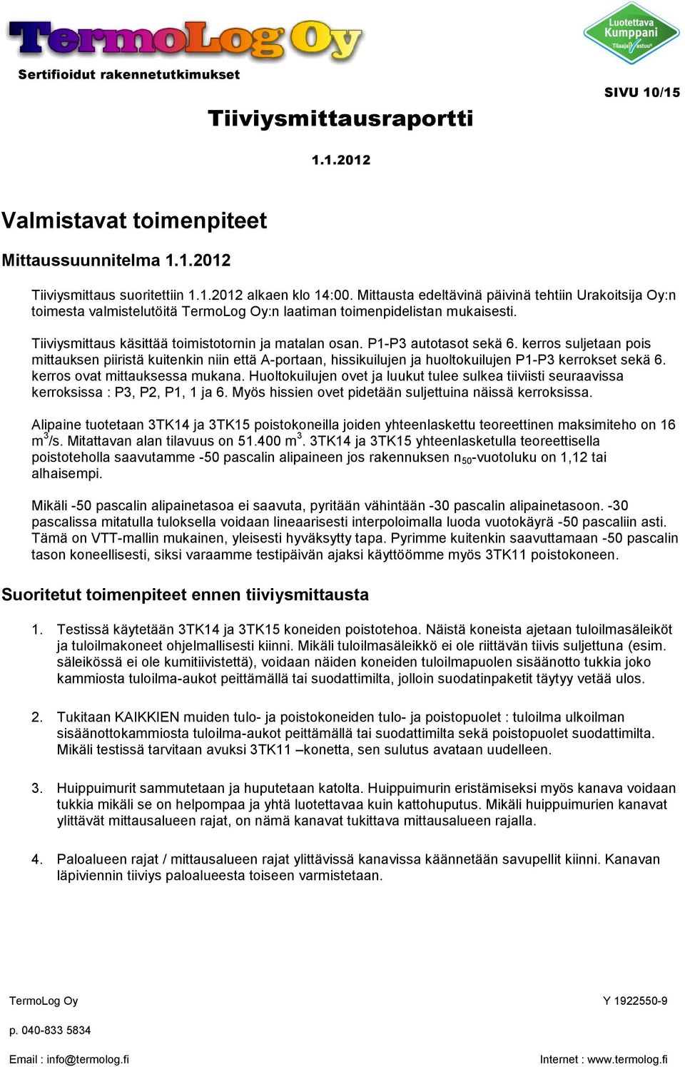 P1-P3 autotasot sekä 6. kerros suljetaan pois mittauksen piiristä kuitenkin niin että A-portaan, hissikuilujen ja huoltokuilujen P1-P3 kerrokset sekä 6. kerros ovat mittauksessa mukana.