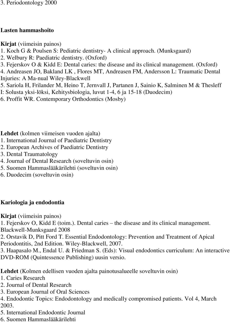 Andreasen JO, Bakland LK, Flores MT, Andreasen FM, Andersson L: Traumatic Dental Injuries: A Ma-nual Wiley-Blackwell 5.