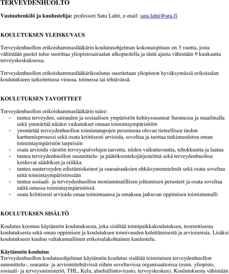 vähintään 9 kuukautta terveyskeskuksessa. Terveydenhuollon erikoishammaslääkärikoulutus suoritetaan yliopiston hyväksymässä erikoisalan koulutukseen tarkoitetussa virassa, toimessa tai tehtävässä.