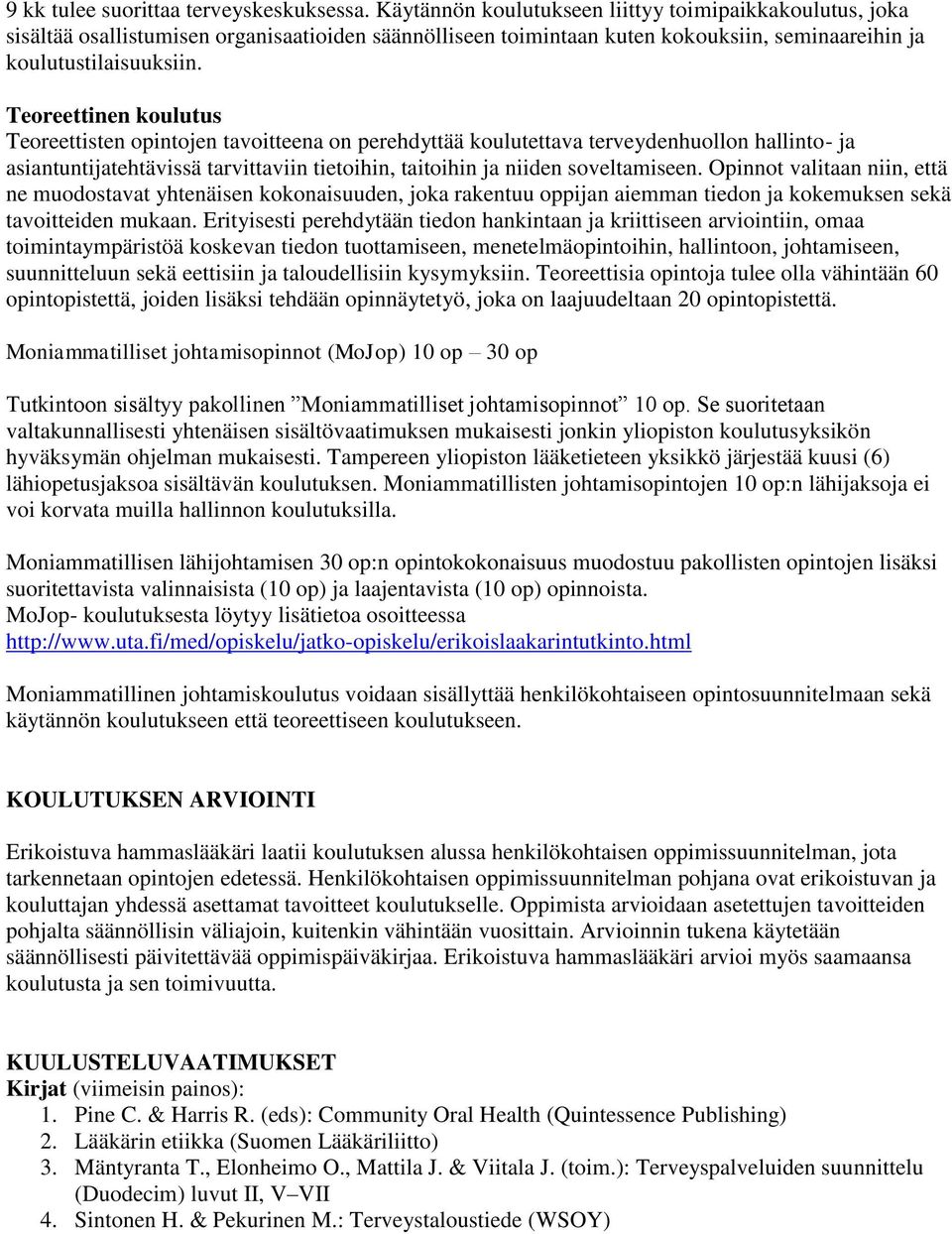 Teoreettinen koulutus Teoreettisten opintojen tavoitteena on perehdyttää koulutettava terveydenhuollon hallinto- ja asiantuntijatehtävissä tarvittaviin tietoihin, taitoihin ja niiden soveltamiseen.