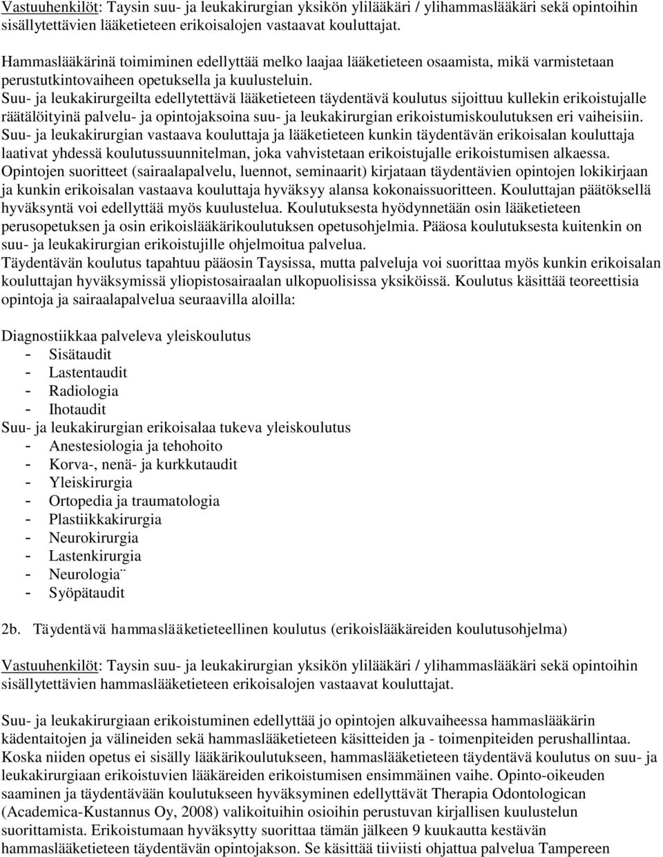Suu- ja leukakirurgeilta edellytettävä lääketieteen täydentävä koulutus sijoittuu kullekin erikoistujalle räätälöityinä palvelu- ja opintojaksoina suu- ja leukakirurgian erikoistumiskoulutuksen eri