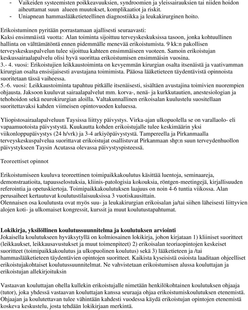 Erikoistuminen pyritään porrastamaan ajallisesti seuraavasti: Kaksi ensimmäistä vuotta: Alan toiminta sijoittuu terveyskeskuksissa tasoon, jonka kohtuullinen hallinta on välttämätöntä ennen