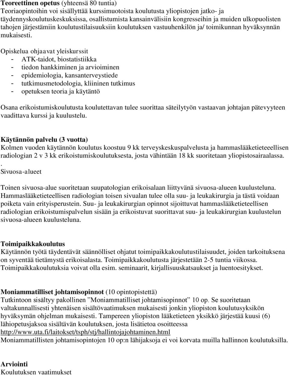 Opiskelua ohjaavat yleiskurssit - ATK-taidot, biostatistiikka - tiedon hankkiminen ja arvioiminen - epidemiologia, kansanterveystiede - tutkimusmetodologia, kliininen tutkimus - opetuksen teoria ja