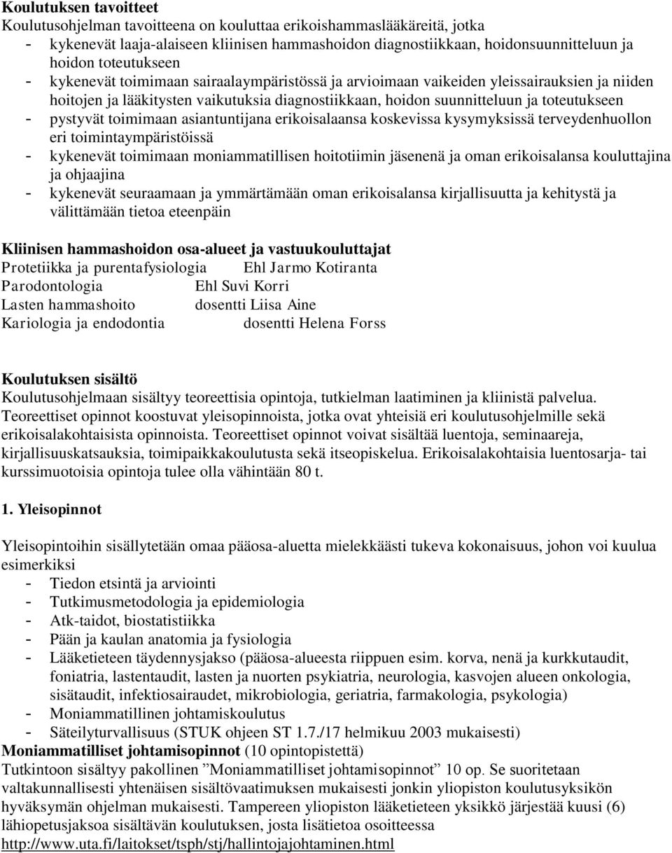 pystyvät toimimaan asiantuntijana erikoisalaansa koskevissa kysymyksissä terveydenhuollon eri toimintaympäristöissä - kykenevät toimimaan moniammatillisen hoitotiimin jäsenenä ja oman erikoisalansa