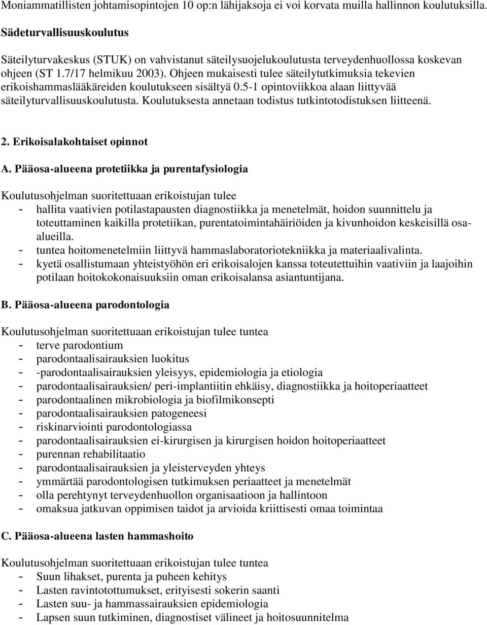 Ohjeen mukaisesti tulee säteilytutkimuksia tekevien erikoishammaslääkäreiden koulutukseen sisältyä 0.5-1 opintoviikkoa alaan liittyvää säteilyturvallisuuskoulutusta.