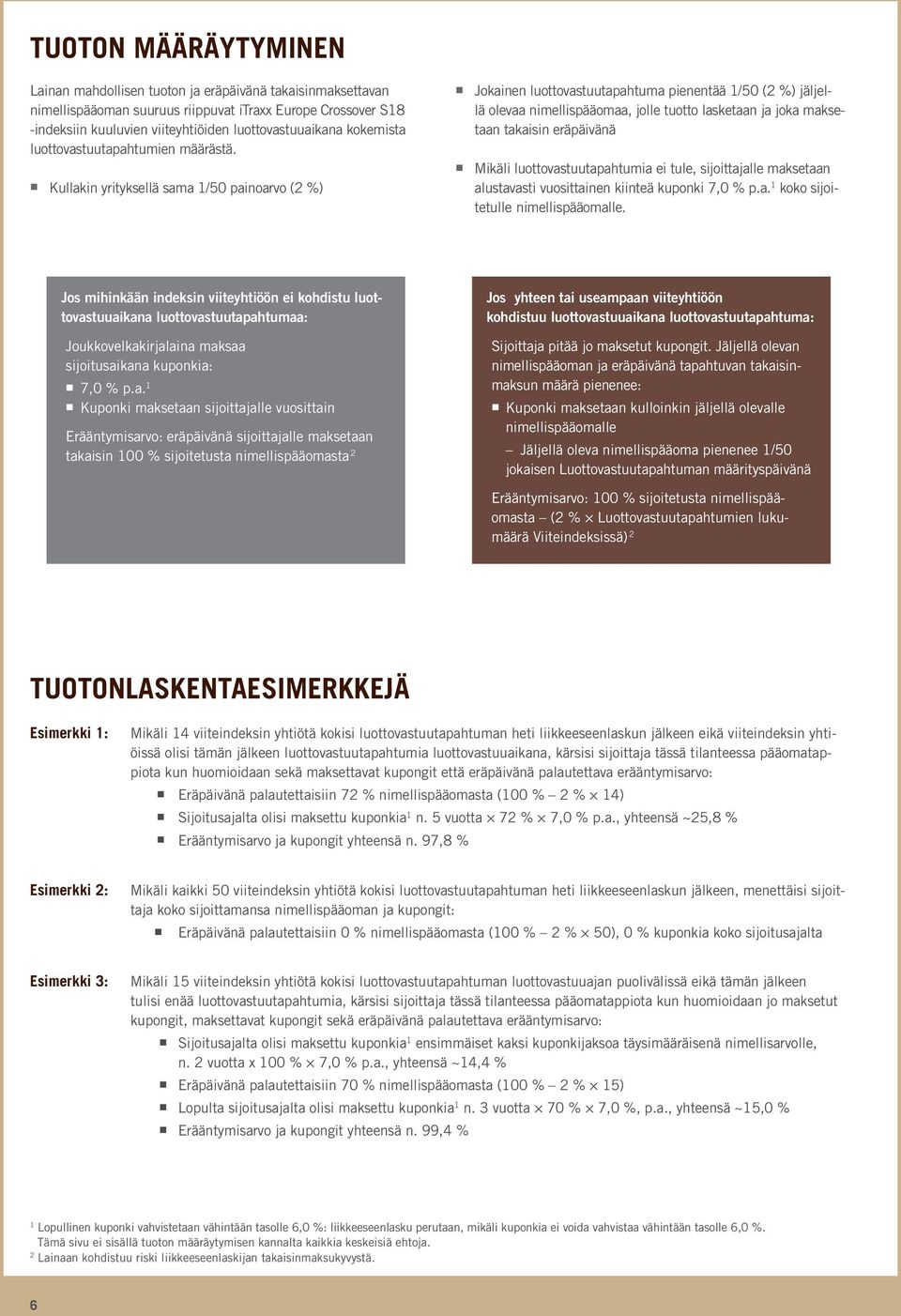 Kullakin yrityksellä sama 1/50 painoarvo ( %) Jokainen luottovastuutapahtuma pienentää 1/50 ( %) jäljellä olevaa nimellispääomaa, jolle tuotto lasketaan ja joka maksetaan takaisin eräpäivänä Mikäli